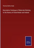 Descriptive Catalogue of Materials Relating to the History of Great Britain and Ireland di Thomas Duffus Hardy edito da Salzwasser-Verlag