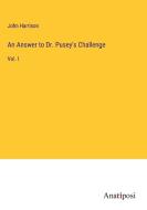 An Answer to Dr. Pusey's Challenge di John Harrison edito da Anatiposi Verlag