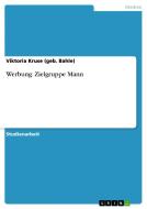 Werbung: Zielgruppe Mann di Viktoria Kruse (Geb. Bahle) edito da GRIN Verlag