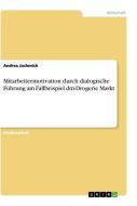 Mitarbeitermotivation durch dialogische Führung am Fallbeispiel dm-Drogerie Markt di Andrea Jachmich edito da GRIN Verlag