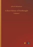 A Short History of Freethought di John M. Robertson edito da Outlook Verlag