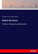 Robert the Bruce di Alexander W. M. Clark Kennedy edito da hansebooks