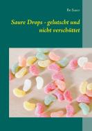 Saure Drops - gelutscht und nicht verschüttet di Bo Sauer edito da Books on Demand
