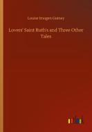 Lovers' Saint Ruth's and Three Other Tales di Louise Imogen Guiney edito da Outlook Verlag