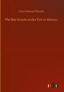 The Boy Scouts under Fire in Mexico. di Lieut. Howard Payson edito da Outlook Verlag