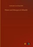 Palace and Mosque at Ukhaidir di Gertrude Lowthian Bell edito da Outlook Verlag
