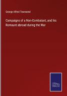 Campaigns of a Non-Combatant, and his Romaunt abroad during the War di George Alfred Townsend edito da Salzwasser-Verlag