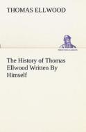The History of Thomas Ellwood Written By Himself di Thomas Ellwood edito da TREDITION CLASSICS