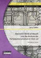 Electronic Word-of-Mouth und die Analyse der Partizipationsmotive im Web 2.0: Fallstudie zu Twitter di Jerry Felten edito da Bachelor + Master Publishing