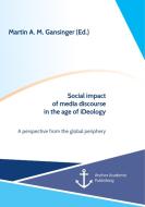 Social impact of media discourse in the age of iDeology. A perspective from the global periphery di Martin A. M. Gansinger edito da Anchor Academic Publishing