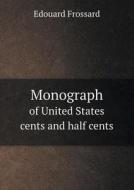 Monograph Of United States Cents And Half Cents di Edouard Frossard edito da Book On Demand Ltd.