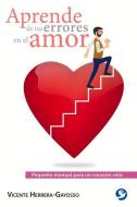 Aprende de Tus Errores En El Amor: Pequeño Manual Para Un Corazón Roto di Vicente Herrera-Gayosso edito da EDIT PAX MEXICO