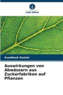 Auswirkungen von Abwässern aus Zuckerfabriken auf Pflanzen di Avadhesh Koshal edito da Verlag Unser Wissen