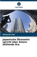 Japanische Ökonomin spricht über Asiens blühende Ära di Masayuki Imai edito da Verlag Unser Wissen