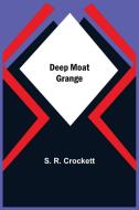 Deep Moat Grange di S. R. Crockett edito da Alpha Editions