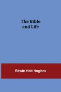 The Bible and Life di Edwin Holt Hughes edito da Alpha Editions