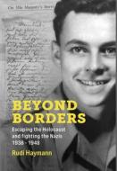 Beyond Borders: Escaping the Holocaust and Fighting the Nazis. 1938 - 1948 di Rudi Haymann edito da AMSTERDAM PUBLISHERS