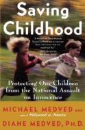 Saving Childhood: Protecting Our Children from the National Assault on Innocence di Michael Medved, Diane Medved edito da HARPERCOLLINS