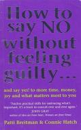 How To Say No Without Feeling Guilty ... di Connie Hatch, Patti Breitman edito da Ebury Publishing