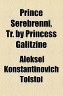 Prince Serebrenni, Tr. By Princess Galitzine di Aleksey Konstantinovich Tolstoy edito da General Books Llc