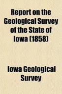 Report On The Geological Survey Of The State Of Iowa (1858) di Iowa Geological Survey, Josiah Dwight Whitney edito da General Books Llc