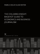 The Columbia Knight-Bagehot Guide to Economics and Business Journalism edito da Columbia University Press