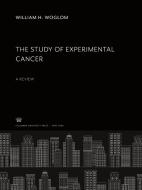 The Study of Experimental Cancer. a Review di William H. Woglom edito da Columbia University Press