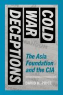 Cold War Deceptions: The Asia Foundation and the CIA di David H. Price edito da UNIV OF WASHINGTON PR
