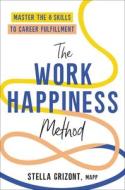 The Work Happiness Method: Master the 8 Skills to Career Fulfillment di Stella Grizont edito da HACHETTE GO
