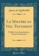 Le Mistere Du Viel Testament: Publie Avec Introduction, Notes Et Glossaire (Classic Reprint) di James De Rothschild edito da Forgotten Books