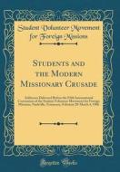Students and the Modern Missionary Crusade: Addresses Delivered Before the Fifth International Convention of the Student Volunteer Movement for Foreig di Student Volunteer Movement for Missions edito da Forgotten Books