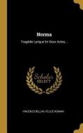 Norma: Tragédie Lyrique En Deux Actes... di Vincenzo Bellini, Felice Romani edito da WENTWORTH PR