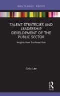 Talent Strategies And Leadership Development Of The Public Sector di Celia Lee edito da Taylor & Francis Ltd