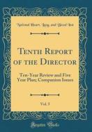 Tenth Report of the Director, Vol. 5: Ten-Year Review and Five Year Plan; Companion Issues (Classic Reprint) di National Heart Lung and Blood Inst edito da Forgotten Books