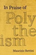 In Praise Of Polytheism di Maurizio Bettini edito da University Of California Press