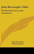 John Burroughs Talks: His Reminiscences di JOHN BURROUGHS edito da Kessinger Publishing