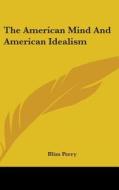 The American Mind And American Idealism di BLISS PERRY edito da Kessinger Publishing