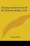 Treatises And Letters Of Dr. Nicholas Ridley, 1555 di Nicholas Ridley edito da Kessinger Publishing Co