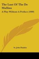The Last of the de Mullins: A Play Without a Preface (1909) di St John Hankin edito da Kessinger Publishing
