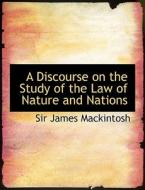 A Discourse on the Study of the Law of Nature and Nations di Sir James Mackintosh edito da BiblioLife