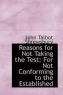 Reasons For Not Taking The Test di John Talbot Shrewsbury edito da Bibliolife