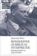 Bonhoeffer as Biblical Interpreter: Reading Scripture in 1930s Germany di Jameson E. Ross edito da T & T CLARK US
