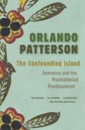 The Confounding Island: Jamaica and the Postcolonial Predicament di Orlando Patterson edito da BELKNAP PR