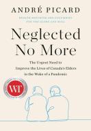 Neglected No More: A Prescription for Improving Elder Care in Canada di Andre Picard edito da RH CANADA
