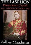 The Last Lion, Volume 1; Part 1: Winston Spencer Churchill, Visions of Glory, 1874-1932 di William Manchester edito da Blackstone Audiobooks