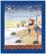 Brigid's Cloak: An Ancient Irish Story di Bryce Milligan edito da Eerdmans Books for Young Readers