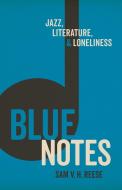 Blue Notes: Jazz, Literature, and Loneliness di Sam V. H. Reese edito da LOUISIANA ST UNIV PR