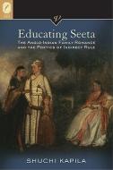 Educating Seeta: The Anglo-Indian Family Romance and the Poetics of Indirect Rule di Shuchi Kapila edito da Ohio State University Press