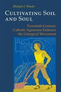 Cultivating Soil and Soul: Twentieth-Century Catholic Agrarians Embrace the Liturgical Movement di Michael Woods edito da PUEBLO