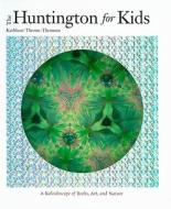 The Huntington for Kids: A Kaleidoscope of Books, Art, and Nature di Kathleen Thorne-Thomsen edito da HUNTINGTON LIB PR